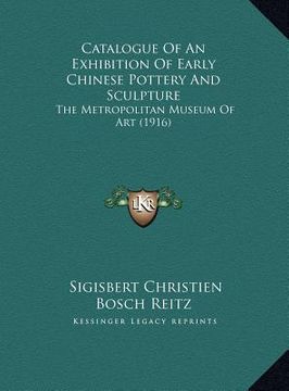 portada catalogue of an exhibition of early chinese pottery and sculcatalogue of an exhibition of early chinese pottery and sculpture pture: the metropolitan