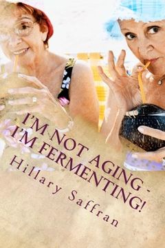 portada I'm Not Aging - I'm Fermenting!: The Truth about Getting Older: Volume 3 (Jest Joking)