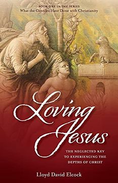 portada Loving Jesus: The Neglected key to Experiencing the Depths of Christ (1) (What the Gentiles Have Done With Christianity) (en Inglés)