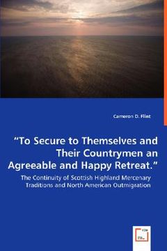 portada to secure to themselves and their countrymen an agreeable and happy retreat. - the continuity of scottish highland mercenary traditions and north amer (en Inglés)