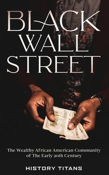portada Black Wall Street: The Wealthy African American Community of the Early 20Th Century (en Inglés)