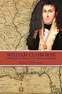 portada William Claiborne: Jeffersonian Centurion in the American Southwest