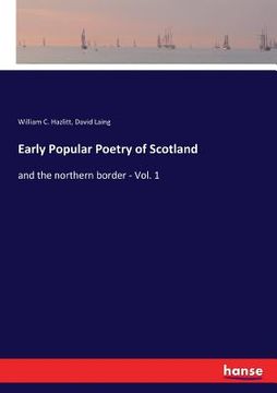 portada Early Popular Poetry of Scotland: and the northern border - Vol. 1 (en Inglés)