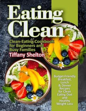 portada Eating Clean: Budget-Friendly Breakfast, Lunch & Dinner Recipes for Clean Eating Diet and Healthy Weight Loss. Clean-Eating Cookbook (in English)