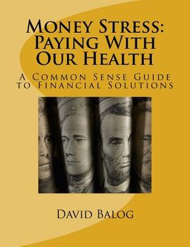 portada Money Stress: Paying With Our Health: A Common Sense Guide to Financial Solutions (en Inglés)