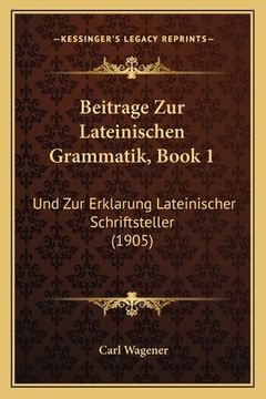portada Beitrage Zur Lateinischen Grammatik, Book 1: Und Zur Erklarung Lateinischer Schriftsteller (1905) (en Alemán)