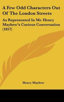 portada a few odd characters out of the london streets: as represented in mr. henry mayhew's curious conversation (1857)