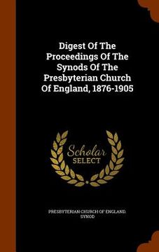 portada Digest Of The Proceedings Of The Synods Of The Presbyterian Church Of England, 1876-1905