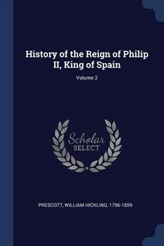 portada History of the Reign of Philip II, King of Spain; Volume 2 (en Inglés)