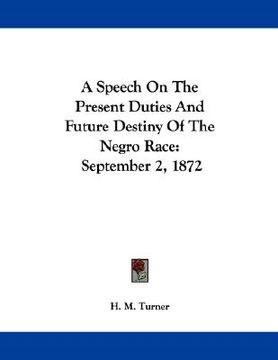 portada a speech on the present duties and future destiny of the negro race: september 2, 1872 (en Inglés)