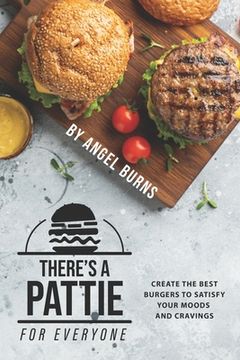 portada There's a Pattie for Everyone: Create the Best Burgers to Satisfy your Moods and Cravings (in English)