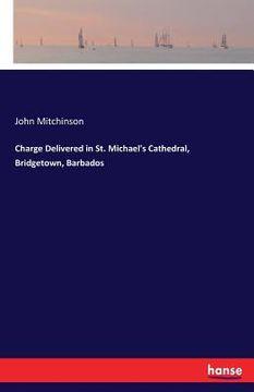 portada Charge Delivered in St. Michael's Cathedral, Bridgetown, Barbados (en Inglés)