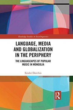 portada Language, Media and Globalization in the Periphery: The Linguascapes of Popular Music in Mongolia (en Inglés)