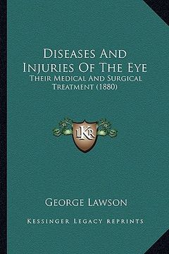 portada diseases and injuries of the eye: their medical and surgical treatment (1880) (en Inglés)