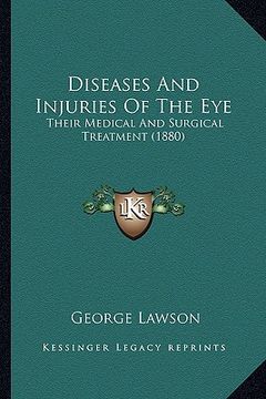 portada diseases and injuries of the eye: their medical and surgical treatment (1880) (en Inglés)