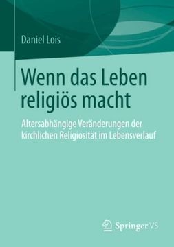 portada Wenn das Leben Religiös Macht: Altersabhängige Veränderungen der Kirchlichen Religiosität im Lebensverlauf (en Alemán)