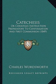 portada catechesis: or christian instruction preparatory to confirmation and first communion (1849) (in English)