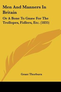 portada men and manners in britain: or a bone to gnaw for the trollopes, fidlers, etc. (1835) (en Inglés)