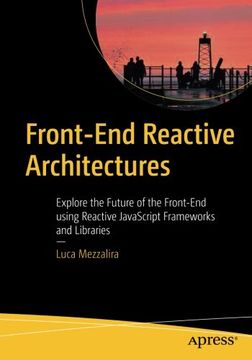 portada Front-End Reactive Architectures: Explore the Future of the Front-End Using Reactive Javascript Frameworks and Libraries (en Inglés)