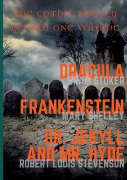 portada Dracula, Frankenstein, Dr. Jekyll and Mr. Hyde: The Gothic Trilogy in Only One Volume (complete and unabridged versions by Bram Stoker, Mary Shelley a (in English)