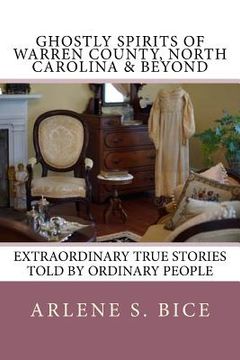 portada Ghostly Spirits of Warren County, North Carolina & Beyond: Extrordinary True Stories Told by Ordinary People (en Inglés)