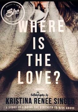 portada She Where Is the Love ?: A Story of the Strength to Rise Above (in English)