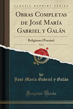 portada Obras Completas de José María Gabriel y Galán, Vol. 4: Religiosas (Poesías) (Classic Reprint)
