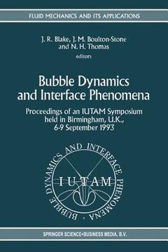 portada Bubble Dynamics and Interface Phenomena: Proceedings of an Iutam Symposium Held in Birmingham, U.K., 6-9 September 1993