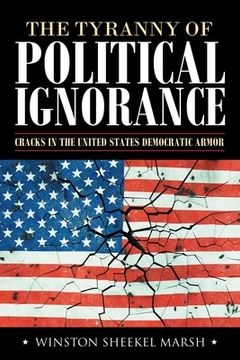 portada The Tyranny of Political Ignorance: Cracks in the United States Democratic Armor