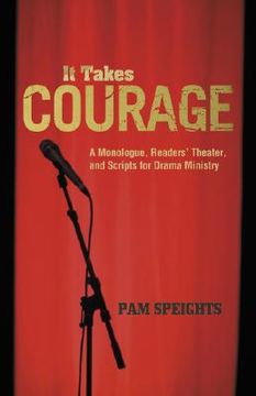 portada it takes courage: a monologue, readers' theater, and scripts for drama ministry