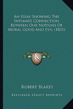 portada an essay showing the intimate connection between our notions of moral good and evil (1831) (en Inglés)
