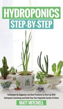 portada Hydroponics Step-By-Step: Techniques For Beginners And Best Practices To Start Up With Hydroponic Gardening And Build Your Own Vegetable Garden (en Inglés)