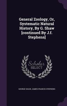 portada General Zoology, Or, Systematic Natural History, By G. Shaw [continued By J.f. Stephens] (en Inglés)