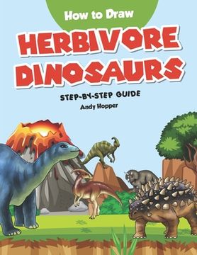 portada How to Draw Herbivore Dinosaurs Step-by-Step Guide: Best Herbivore Dinosaur Drawing Book for You and Your Kids (en Inglés)