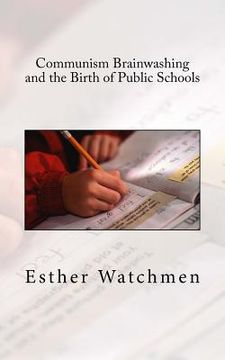 portada Communism Brainwashing and the Birth of Public Schools (en Inglés)
