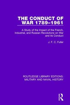The Conduct of War, 1789-1961: A Study of the Impact of the French, Industrial, and Russian Revolutions on War and Its Conduct (en Inglés)