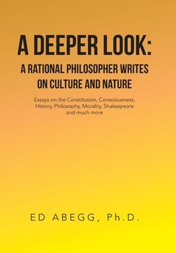 portada A Deeper Look: a Rational Philosopher Writes on Culture and Nature: Essays on the Constitution, Consciousness, History, Philosophy, M (en Inglés)