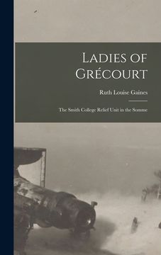 portada Ladies of Grécourt; the Smith College Relief Unit in the Somme (in English)