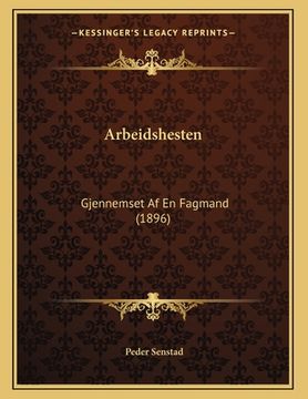 portada Arbeidshesten: Gjennemset Af En Fagmand (1896) (en Noruego)