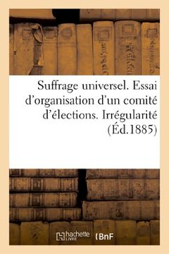 portada Suffrage Universel. Essai D'Organisation D'Un Comite D'Elections. Irregularite Dans Leur Formation (Sciences Sociales) (French Edition)