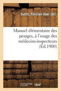 portada Manuel Élémentaire Des Pesages, À l'Usage Des Médecins-Inspecteurs (en Francés)
