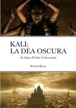 portada Kali; La Dea Oscura: La Storia, Il Culto, Le Invocazioni (en Italiano)