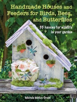 portada Handmade Houses and Feeders for Birds, Bees, and Butterflies: 35 Havens for Wildlife in Your Garden (en Inglés)