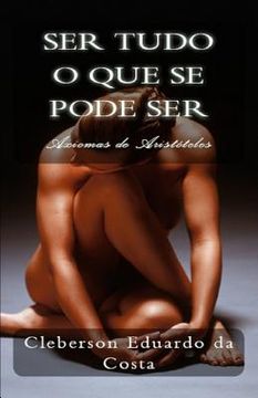 portada Ser Tudo O Que Se Pode Ser: Axiomas de Aristóteles (in Portuguese)