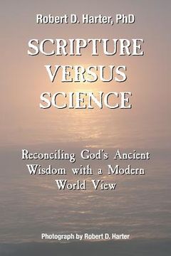 portada Scripture Versus Science: Reconciling God's Ancient Wisdom with a Modern World View (en Inglés)