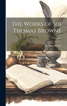 portada The Works of Sir Thomas Browne; Volume 1 (en Inglés)