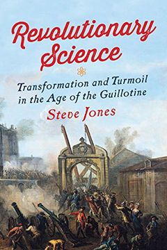 portada Revolutionary Science: Transformation and Turmoil in the Age of the Guillotine