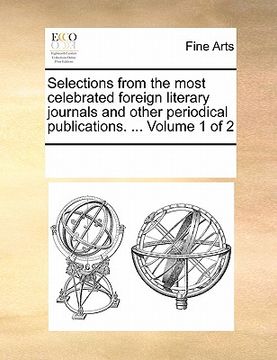 portada selections from the most celebrated foreign literary journals and other periodical publications. ... volume 1 of 2 (en Inglés)