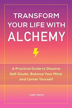 portada Transform Your Life With Alchemy: A Practical Guide to Dissolve Self-Doubt, Balance Your Mind, and Center Yourself