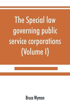 portada The special law governing public service corporations: and all others engaged in public employment (Volume I) (en Inglés)